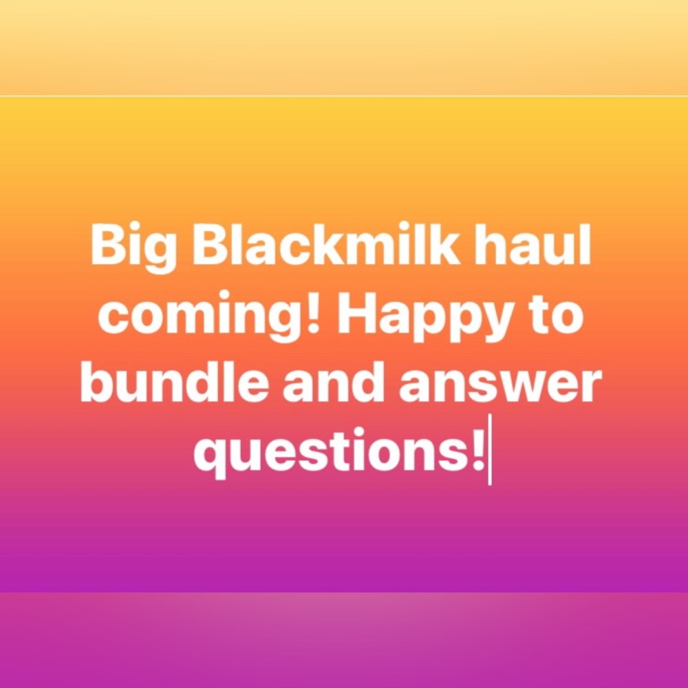 Lots of blackmilk from over ten years of collecting!